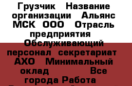 Грузчик › Название организации ­ Альянс-МСК, ООО › Отрасль предприятия ­ Обслуживающий персонал, секретариат, АХО › Минимальный оклад ­ 26 000 - Все города Работа » Вакансии   . Алтайский край,Славгород г.